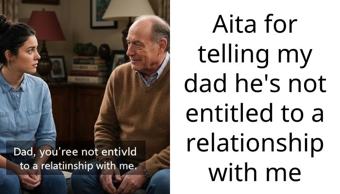 Aita for telling my dad he’s not ent*tled to a relationship with me