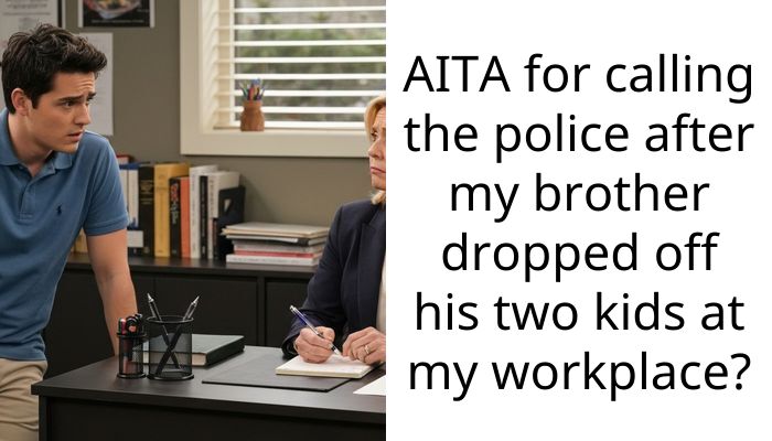 Guy Calls The Police After His Brother Dropped Off His Nephews At His Workplace Because He Refused To Take The Day Off