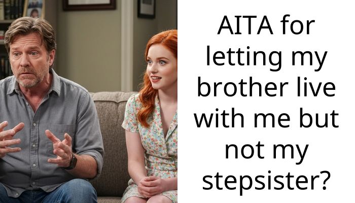 AITA for letting my brother live with me but not my stepsister?