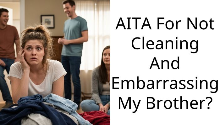 AITA For Not Cleaning And Embarra*sing My Brother?
