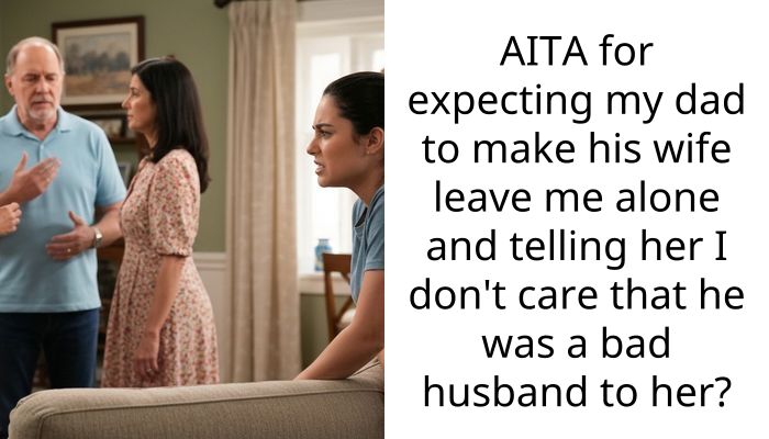 AITA for expecting my dad to make his wife leave me alone and telling her I don’t care that he was a bad husband to her?