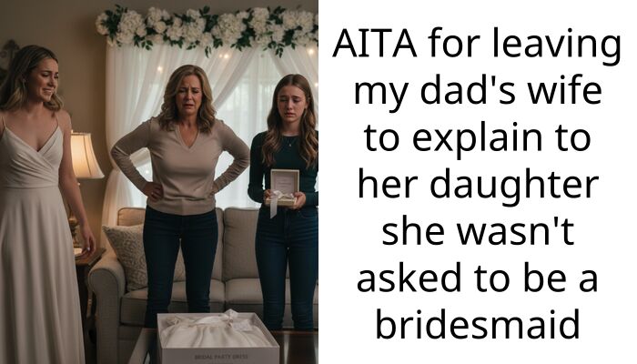 AITA for leaving my dad’s wife to explain to her daughter she wasn’t asked to be a bridesmaid