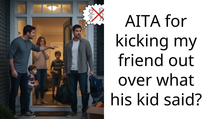 AITA for kicking my friend out over what his kid said?