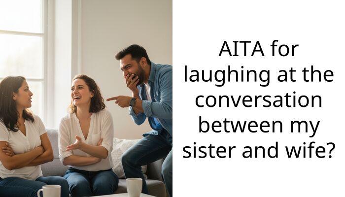 AITA for laughing at the conversation between my sister and wife?