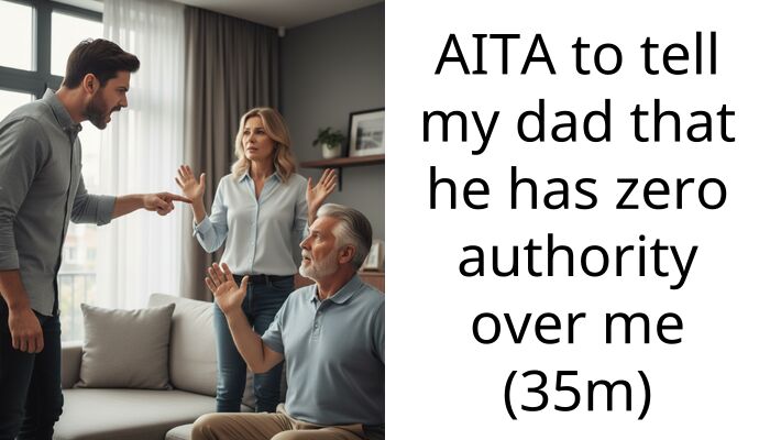 AITA to tell my dad that he has zero authority over me (35m)
