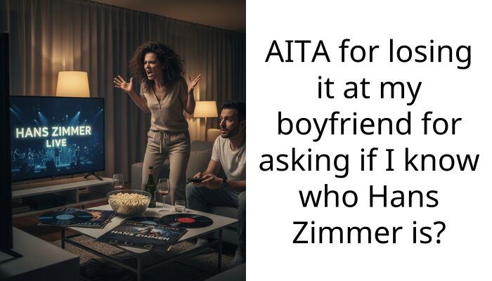 AITA for losing it at my boyfriend for asking if I know who Hans Zimmer is?