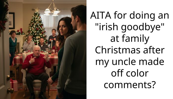 AITA for doing an “irish goodbye” at family Christmas after my uncle made off color comments?