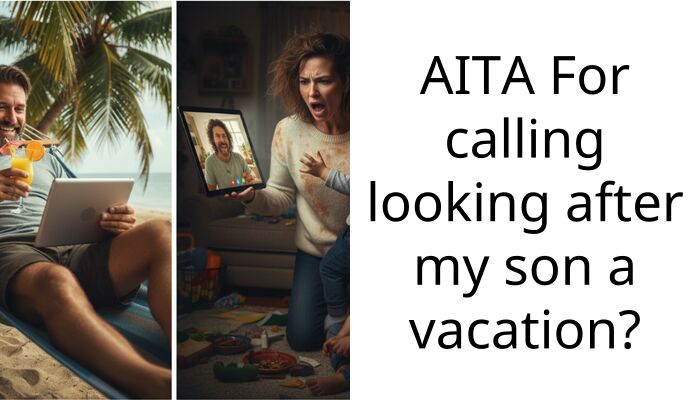 AITA For calling looking after my son a vacation?