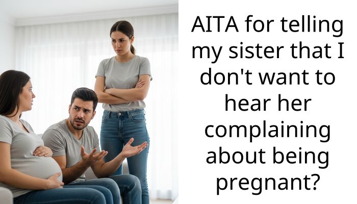 AITA for telling my sister that I don’t want to hear her complaining about being pregnant?
