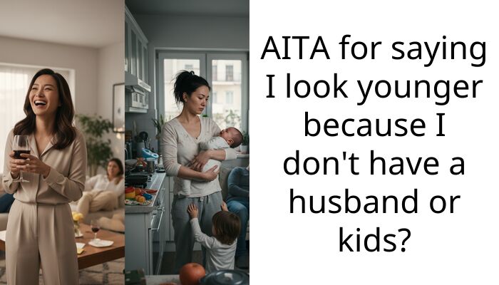 AITA for saying I look younger because I don’t have a husband or kids?