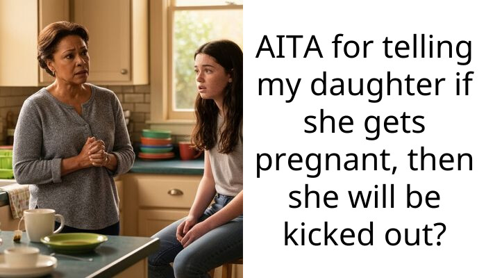 I told my daughter she has to move out if she gets pregnant and now she’s gone