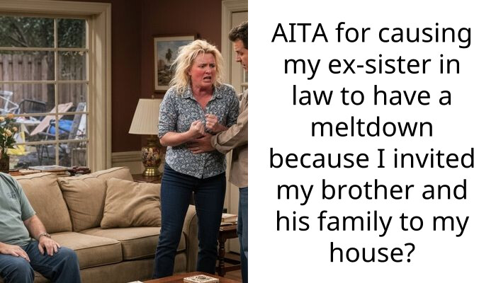 Sister Caused Brother’s Ex-Girlfriend to Have Meltdown After Inviting Her Brother and His Family to Her House Without Telling Her