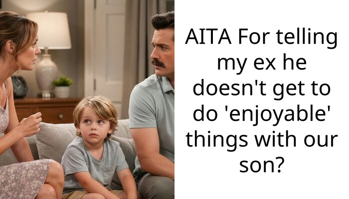 AITA For telling my ex he doesn’t get to do ‘enjoyable’ things with our son?