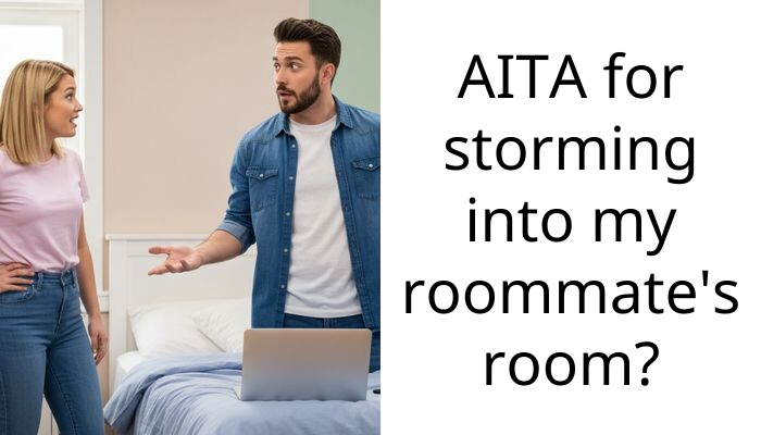 AITA for storming into my roommate’s room?