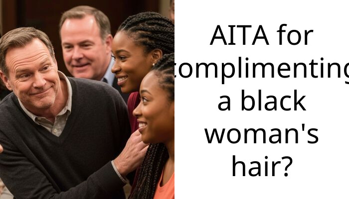 AITA for complimenting a black woman’s hair?