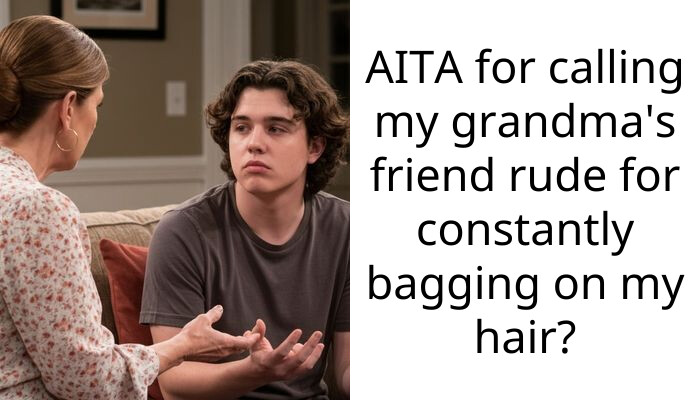 AITA for calling my grandma’s friend rude for constantly bagging on my hair?