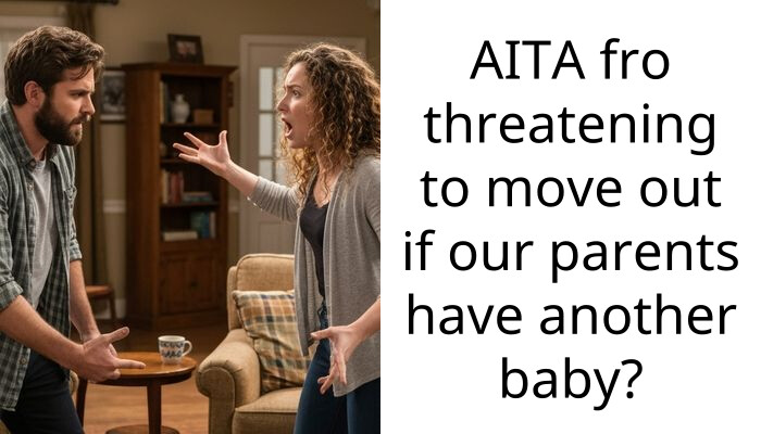 AITA fro threatening to move out if our parents have another baby?