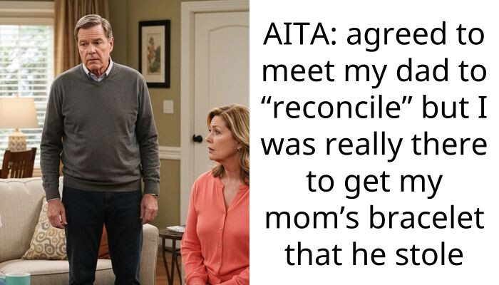 AITA: agreed to meet my dad to “reconcile” but I was really there to get my mom’s bracelet that he stole