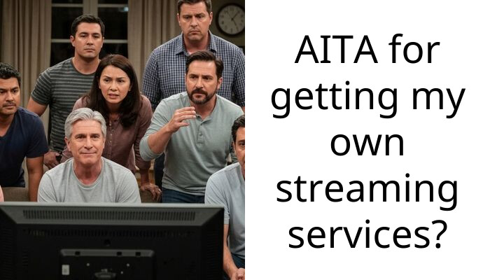 AITA for getting my own streaming services?