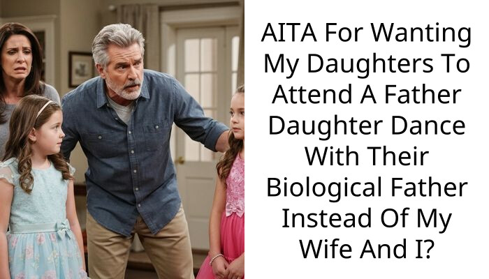 AITA For Wanting My Daughters To Attend A Father Daughter Dance With Their Biological Father Instead Of My Wife And I?