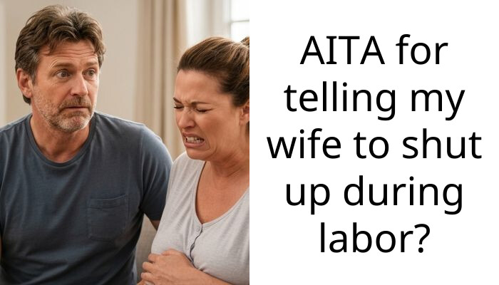 I told my wife to shut up during labor and now she won’t speak to me