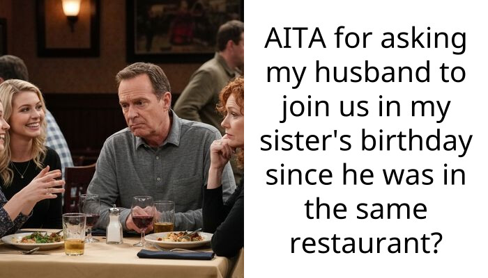 AITA for asking my husband to join us in my sister’s birthday since he was in the same restaurant?