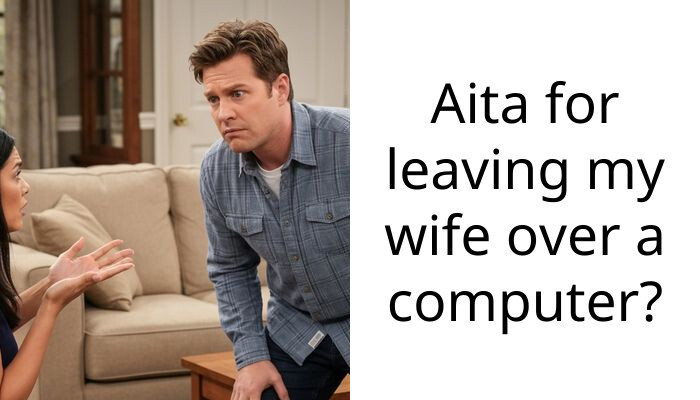 Aita for leaving my wife over a computer?