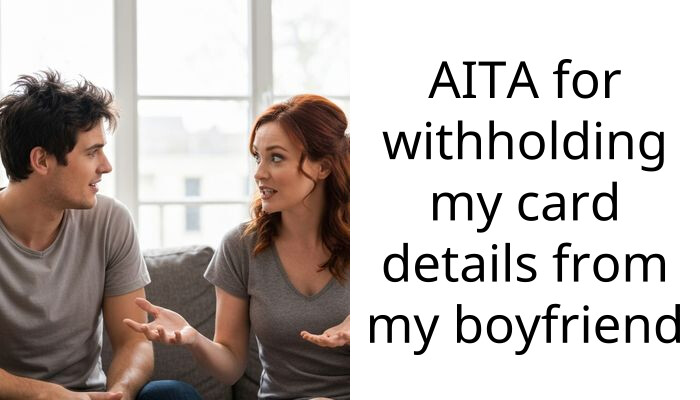 AITA for withholding my card details from my boyfriend