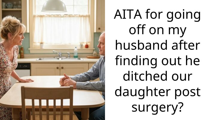 AITA for going off on my husband after finding out he ditched our daughter post surgery?