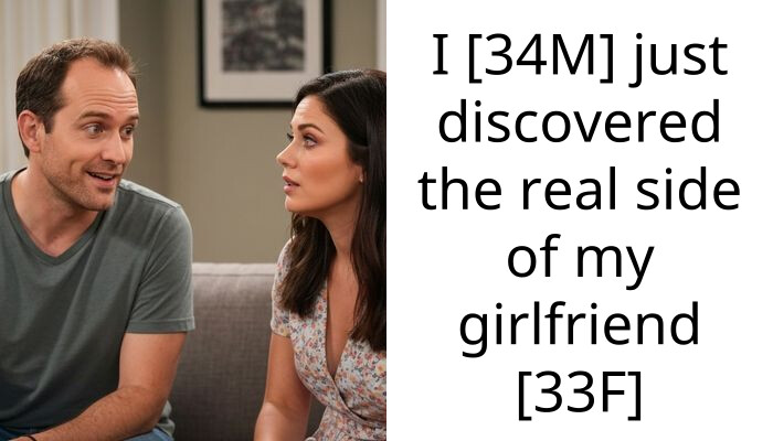 I [34M] just discovered the real side of my girlfriend [33F]