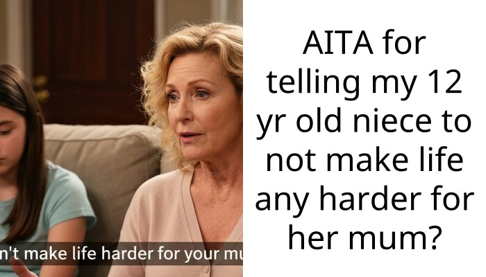 AITA for telling my 12 yr old niece to not make life any harder for her mum?