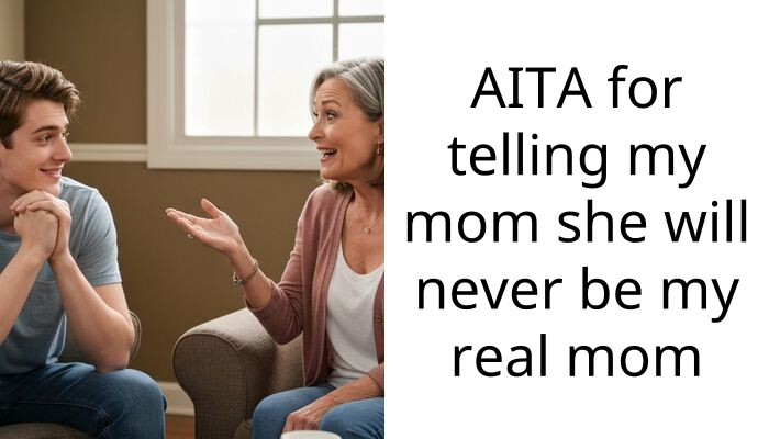 AITA for telling my mom she will never be my real mom