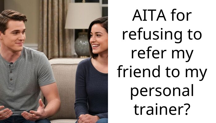 AITA for refusing to refer my friend to my personal trainer?