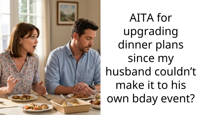 AITA for upgrading dinner plans since my husband couldn’t make it to his own bday event?