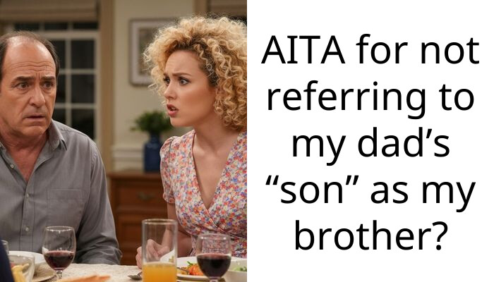 AITA for not referring to my dad’s “son” as my brother?