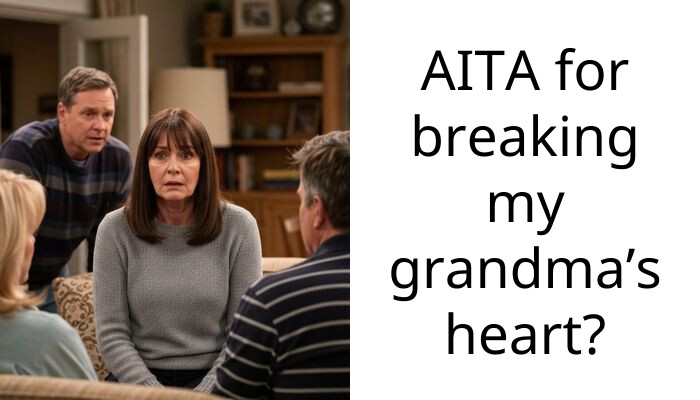 AITA for breaking my grandma’s heart?