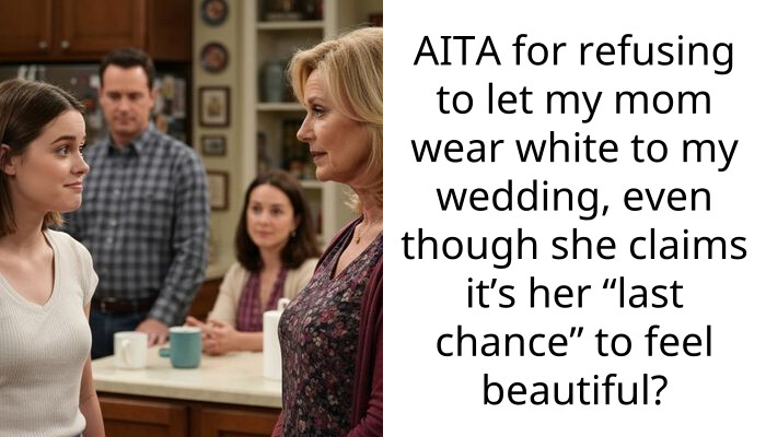 AITA for refusing to let my mom wear white to my wedding, even though she claims it’s her “last chance” to feel beautiful?