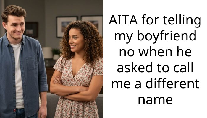 My boyfriend demanded I change my name to a cartoon character and is now acting like the victim