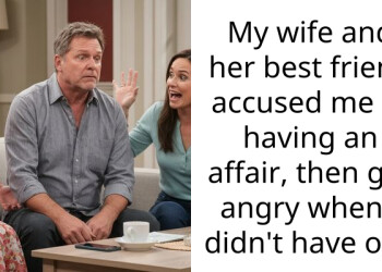 My wife and her best friend accused me of having an affair, then got angry when I didn’t have one