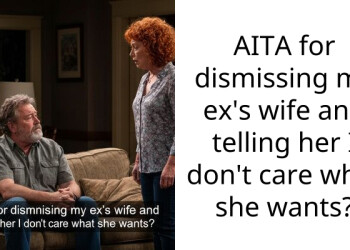 AITA for dismissing my ex’s wife and telling her I don’t care what she wants?