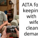 AITA for not keeping up with my wife’s cleaning demands?