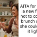 AITA for telling a new friend not to come to brunch unless she could keep it light?