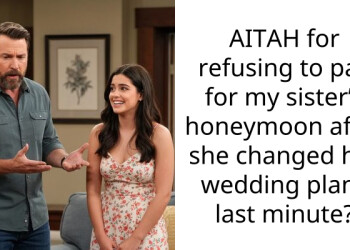 AITAH for refusing to pay for my sister’s honeymoon after she changed her wedding plans last minute?
