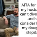 AITA for telling my husband he can’t divorce me and still consider himself my daughter’s stepdad?