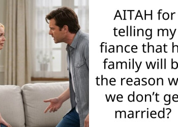 AITAH for telling my fiance that his family will be the reason why we don’t get married?