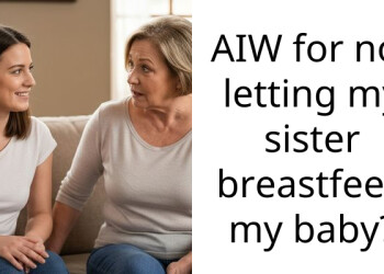 AIW for not letting my sister b***stfeed my baby?