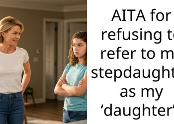 AITA for refusing to refer to my stepdaughter as my ‘daughter’?