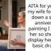 AITA for yelling at my wife for taking down a special anniversary painting I bought her so she could display her sisters basic drawing