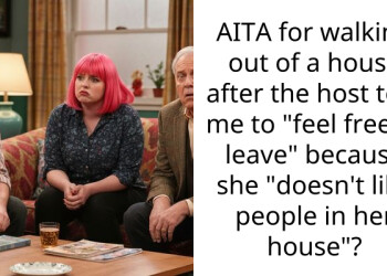 AITA for walking out of a house after the host told me to “feel free to leave” because she “doesn’t like people in her house”?