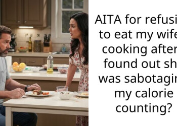AITA for refusing to eat my wife’s cooking after I found out she was sabotaging my calorie counting?